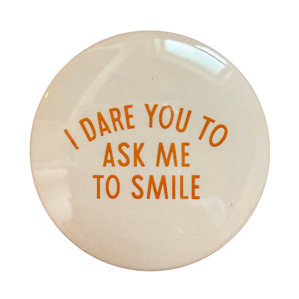 I Dare You to Ask Me To Smile Round Pin