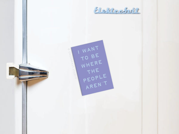 Want to Be Where the People Aren't Refrigerator Magnet