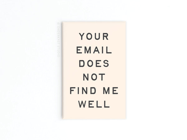 Your Email Does Not Find Me Well Refrigerator Magnet