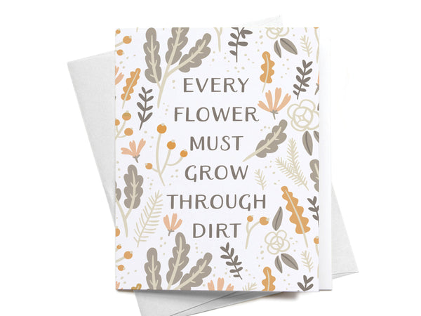 Every Flower Must Grow Through Dirt Greeting Card - DS