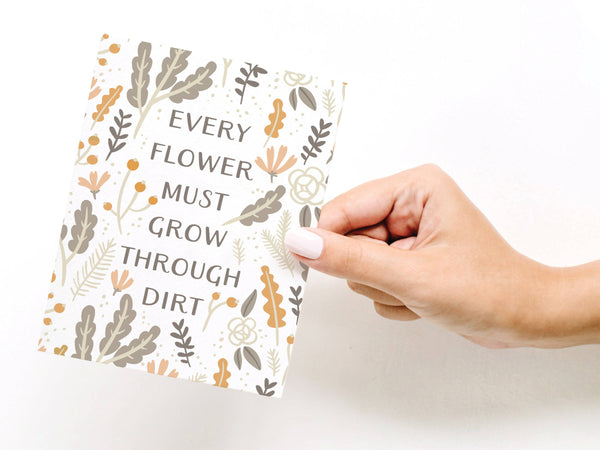 Every Flower Must Grow Through Dirt Greeting Card - DS
