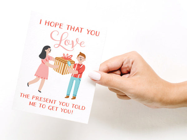 I Hope You Love the Present You Told Me To Get You! Greeting Card - DS